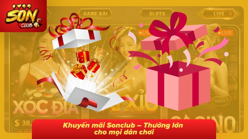 khuyến mãi sonclub 1 Ưu đãi xịn sò hỗ trợ hội viên tự tin nhập cuộc săn thưởng
