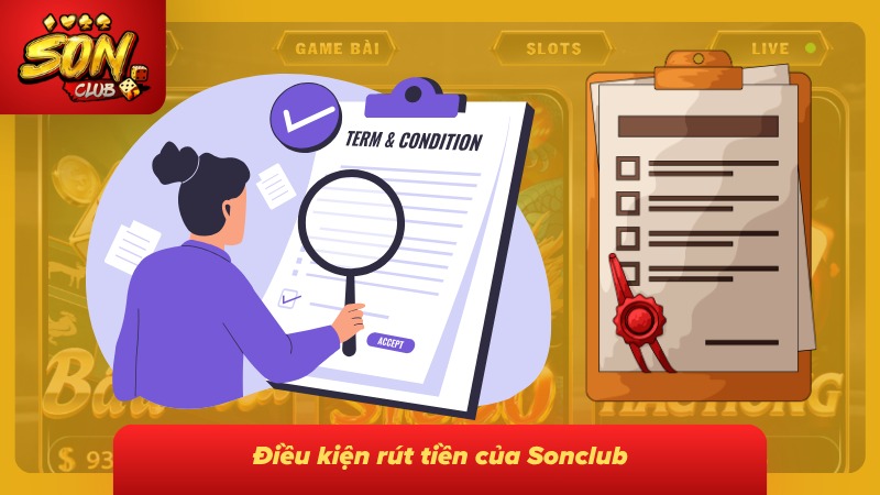 Rút Tiền Sonclub| Hướng Dẫn Từng Bước Và Cách Xử Lý Nhanh 4 Những điều kiện người chơi cần đáp ứng trước khi thực hiện gửi lệnh rút tiền