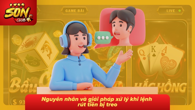 Rút Tiền Sonclub| Hướng Dẫn Từng Bước Và Cách Xử Lý Nhanh 5 Các nguyên nhân thường gặp cùng cách xử lý khi lệnh rút bị treo
